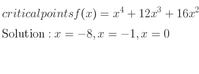 The critical points of f(x)=x^4+12x^3+16x^2+2 are x=-8,x=-1,x=0
